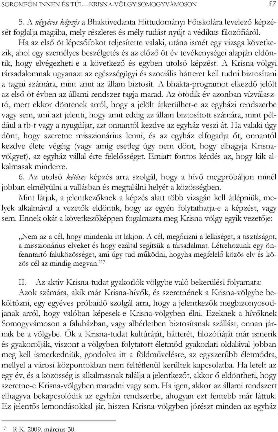 Ha az első öt lépcsőfokot teljesítette valaki, utána ismét egy vizsga következik, ahol egy személyes beszélgetés és az előző öt év tevékenységei alapján eldöntik, hogy elvégezheti-e a következő és