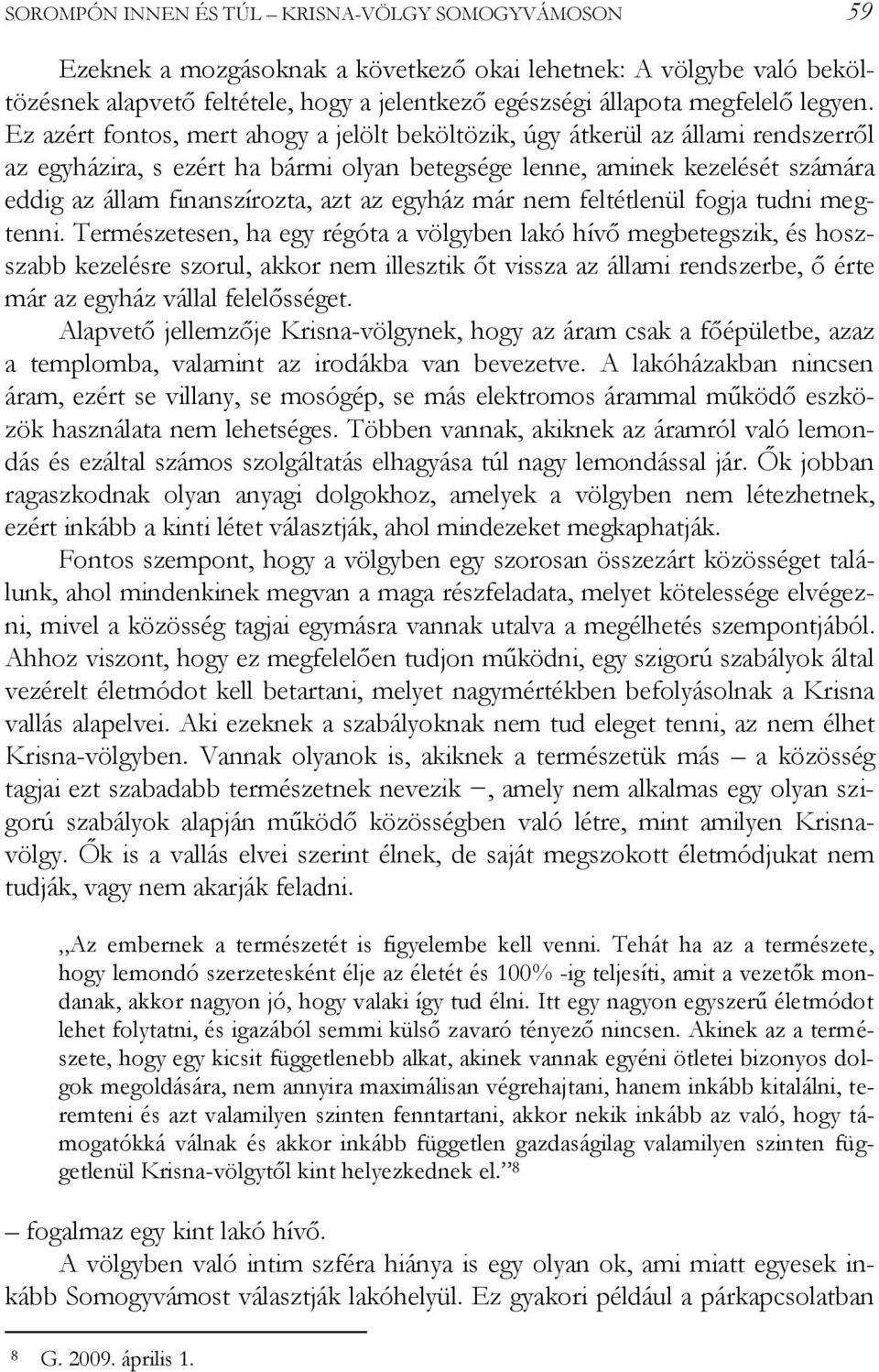 Ez azért fontos, mert ahogy a jelölt beköltözik, úgy átkerül az állami rendszerről az egyházira, s ezért ha bármi olyan betegsége lenne, aminek kezelését számára eddig az állam finanszírozta, azt az