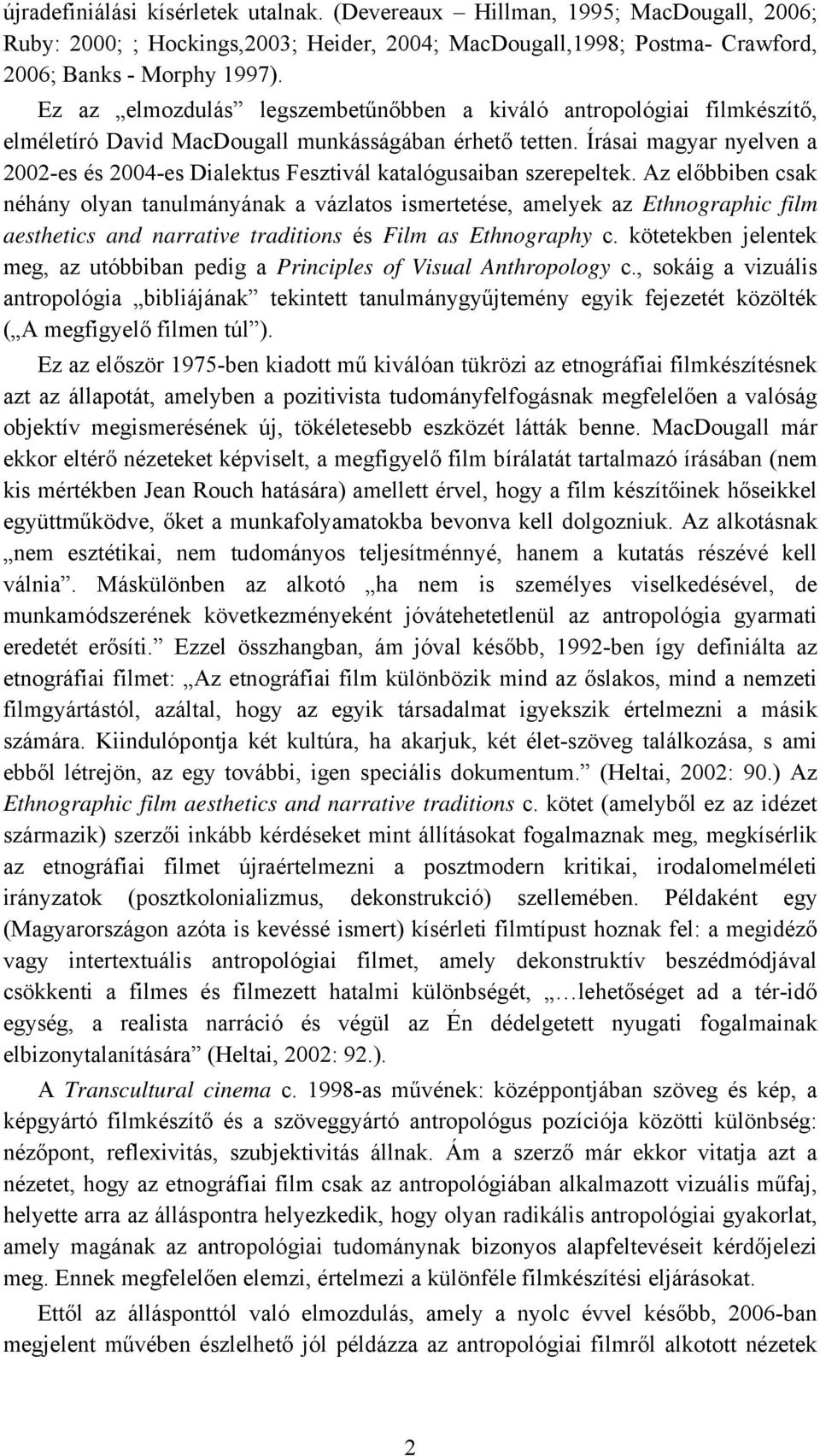 Írásai magyar nyelven a 2002-es és 2004-es Dialektus Fesztivál katalógusaiban szerepeltek.