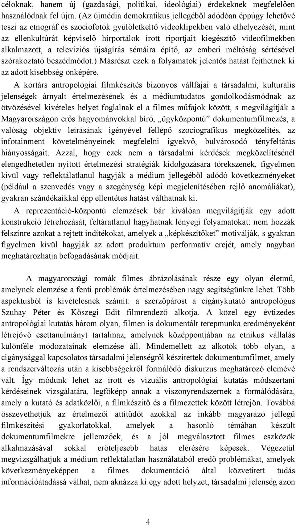 riportjait kiegészítő videofilmekben alkalmazott, a televíziós újságírás sémáira építő, az emberi méltóság sértésével szórakoztató beszédmódot.