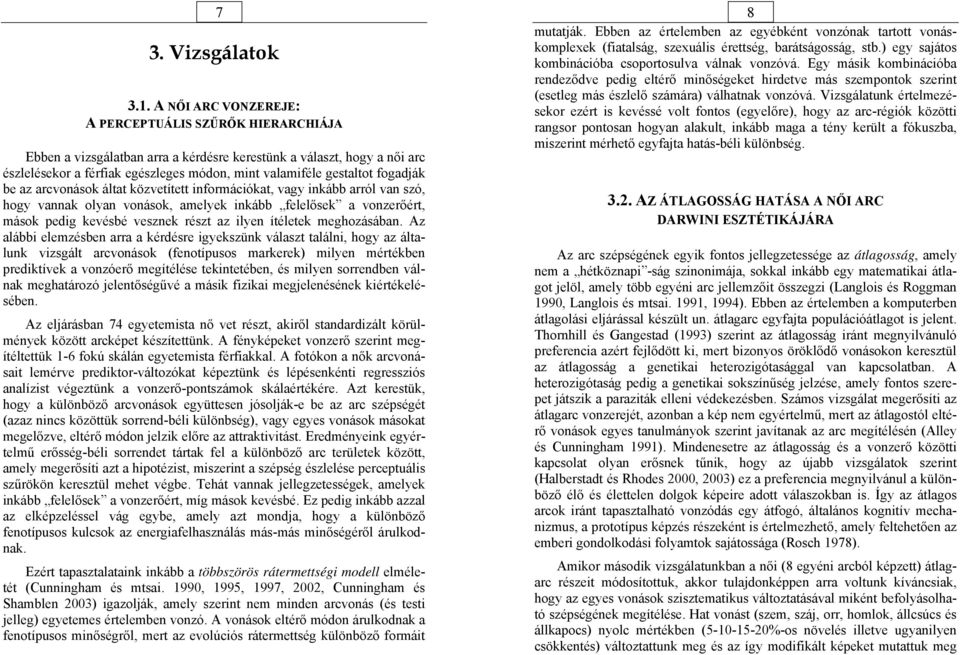 fogadják be az arcvonások áltat közvetített információkat, vagy inkább arról van szó, hogy vannak olyan vonások, amelyek inkább felelősek a vonzerőért, mások pedig kevésbé vesznek részt az ilyen