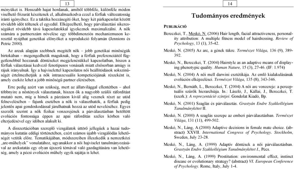 A nők számára a partnerszám növelése egy többdimenziós mechanizmuson keresztül nyújthat genetikai előnyöket a reprodukció folyamán (Jennions és Petrie 2000).