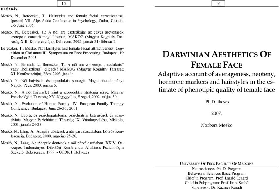 Symposium on Face Processing, Budapest, 19 December 2003. Meskó, N., Bernáth, L., Bereczkei, T.: A női arc vonzereje: moduláris vagy holisztikus jellegek? MAKOG (Magyar Kognitív Társaság XI.