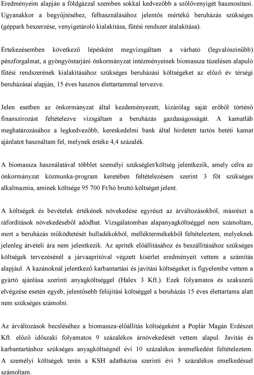 Értekezésemben következő lépésként megvizsgáltam a várható (legvalószínűbb) pénzforgalmat, a gyöngyöstarjáni önkormányzat intézményeinek biomassza tüzelésen alapuló fűtési rendszerének kialakításához