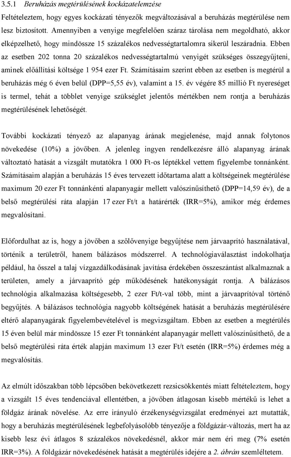 Ebben az esetben 202 tonna 20 százalékos nedvességtartalmú venyigét szükséges összegyűjteni, aminek előállítási költsége 1 954 ezer Ft.