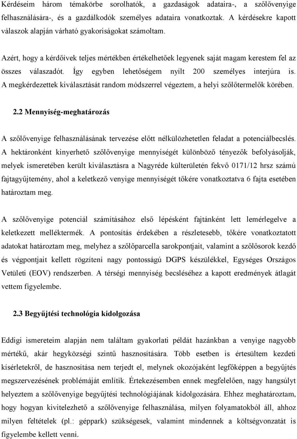 Így egyben lehetőségem nyílt 200 személyes interjúra is. A megkérdezettek kiválasztását random módszerrel végeztem, a helyi szőlőtermelők körében. 2.2 Mennyiség-meghatározás A szőlővenyige felhasználásának tervezése előtt nélkülözhetetlen feladat a potenciálbecslés.