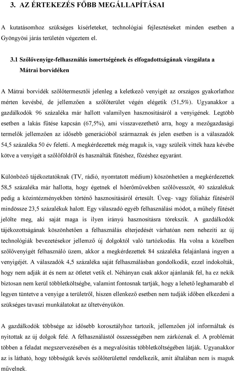 de jellemzően a szőlőterület végén elégetik (51,5%). Ugyanakkor a gazdálkodók 96 százaléka már hallott valamilyen hasznosításáról a venyigének.