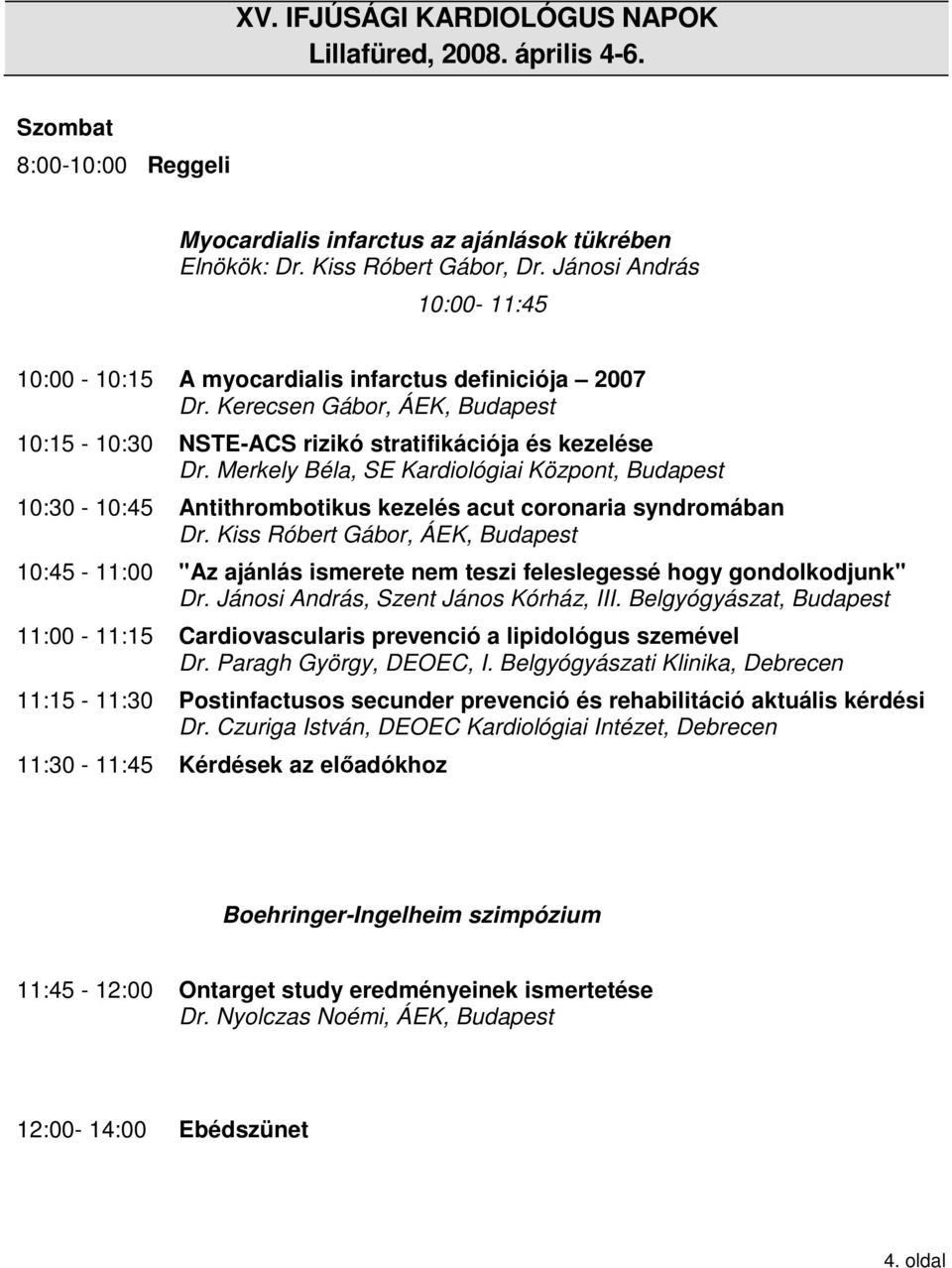 Merkely Béla, SE Kardiológiai Központ, Budapest 10:30-10:45 Antithrombotikus kezelés acut coronaria syndromában Dr.