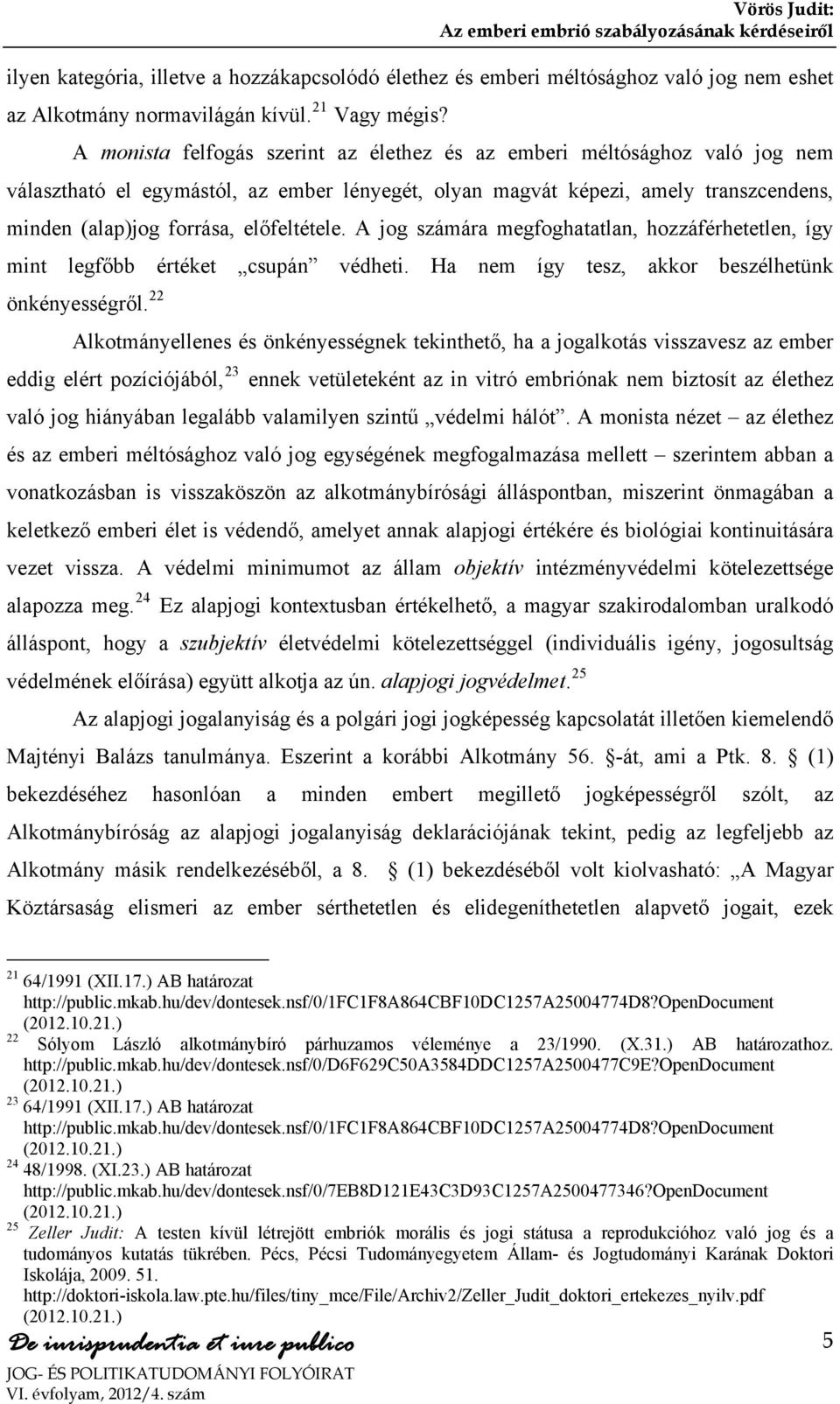 előfeltétele. A jog számára megfoghatatlan, hozzáférhetetlen, így mint legfőbb értéket csupán védheti. Ha nem így tesz, akkor beszélhetünk önkényességről.