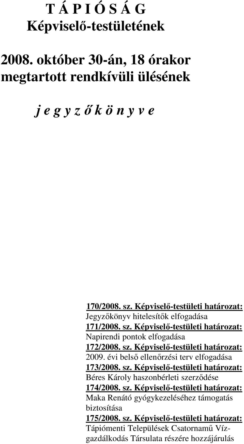 évi belső ellenőrzési terv elfogadása 173/2008. sz. Képviselő-testületi határozat: Béres Károly haszonbérleti szerződése 174/2008. sz. Képviselő-testületi határozat: Maka Renátó gyógykezeléséhez támogatás biztosítása 175/2008.