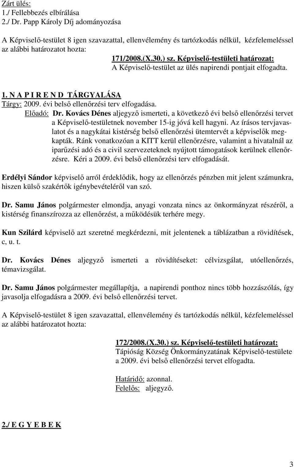 Kovács Dénes aljegyző ismerteti, a következő évi belső ellenőrzési tervet a Képviselő-testületnek november 15-ig jóvá kell hagyni.