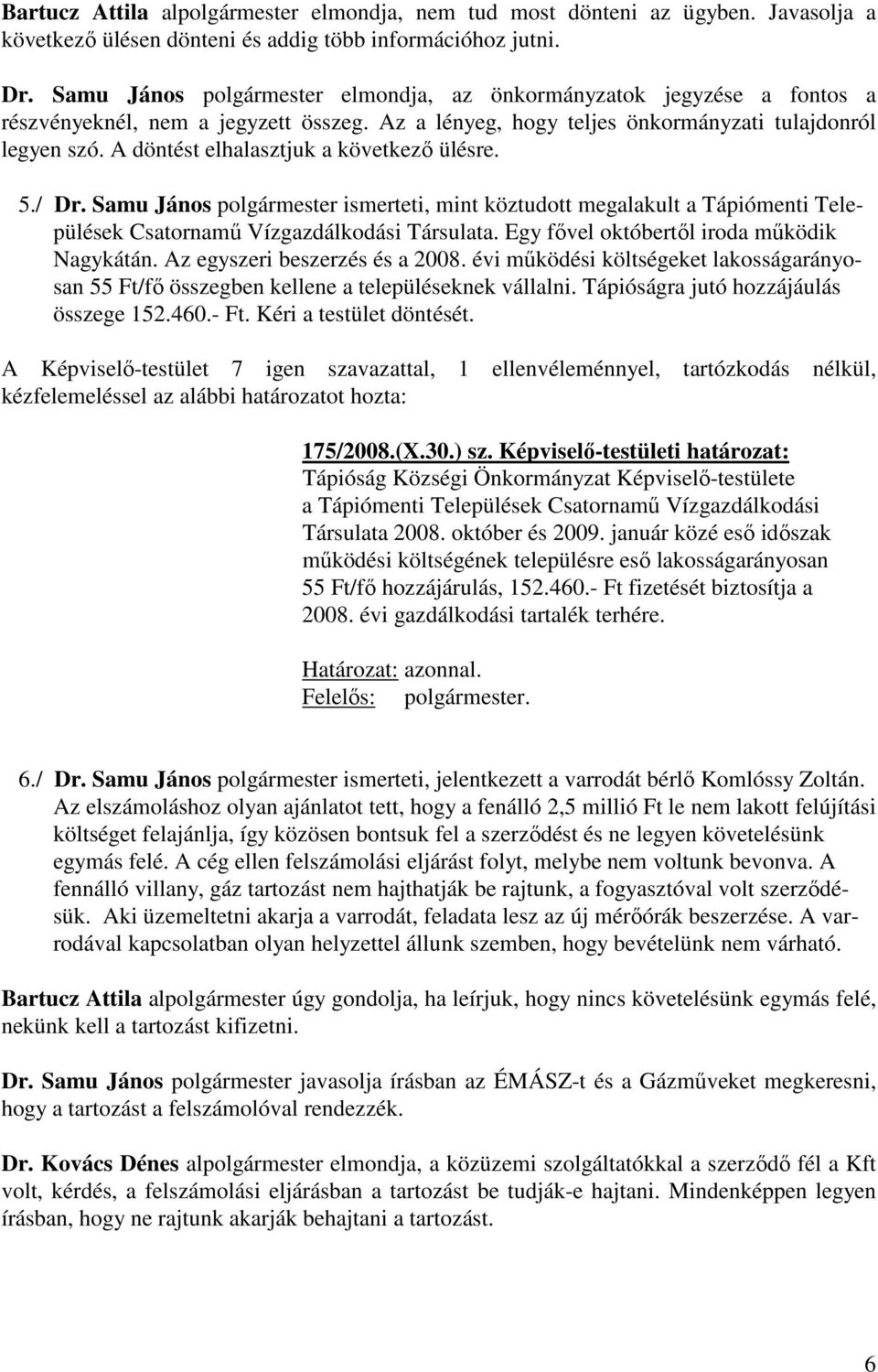 A döntést elhalasztjuk a következő ülésre. 5./ Dr. Samu János polgármester ismerteti, mint köztudott megalakult a Tápiómenti Települések Csatornamű Vízgazdálkodási Társulata.