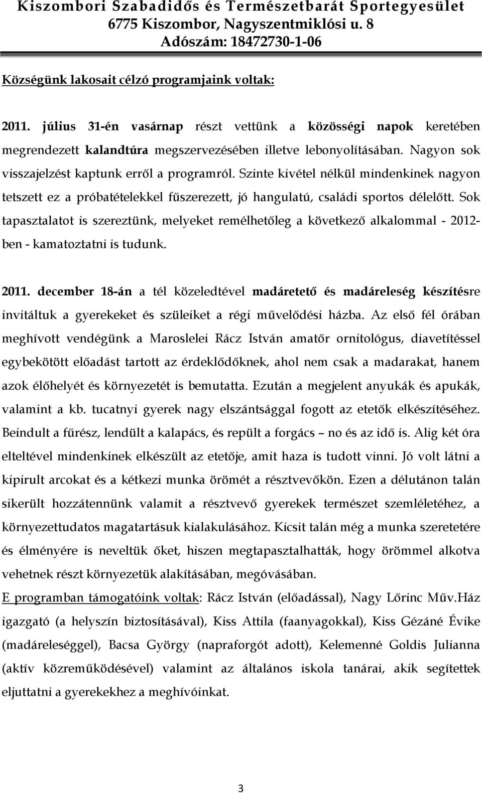 Sok tapasztalatot is szereztünk, melyeket remélhetıleg a következı alkalommal - 2012- ben - kamatoztatni is tudunk. 2011.