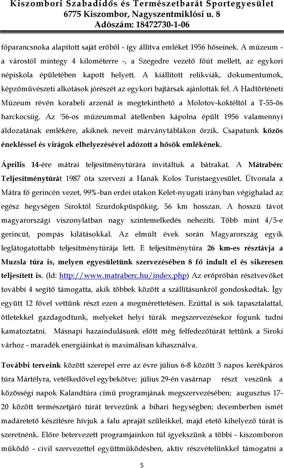 A Hadtörténeti Múzeum révén korabeli arzenál is megtekinthetı a Molotov-koktéltól a T-55-ös harckocsiig.