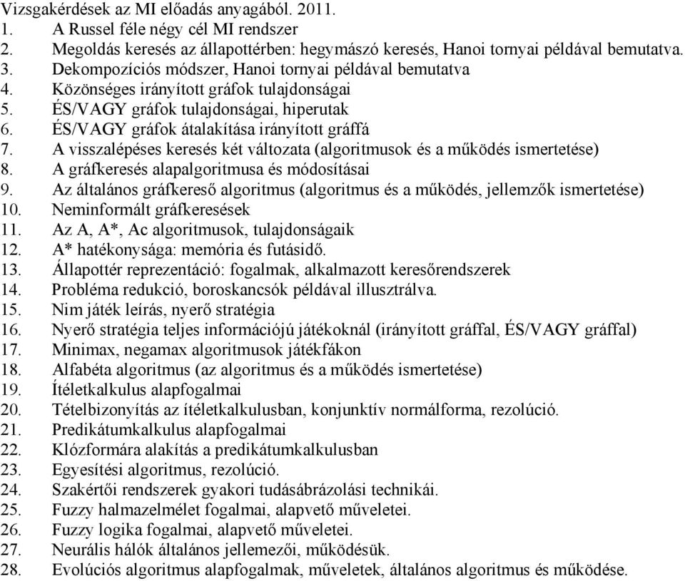 A visszalépéses keresés két változata (algoritmusok és a működés ismertetése) 8. A gráfkeresés alapalgoritmusa és módosításai 9.