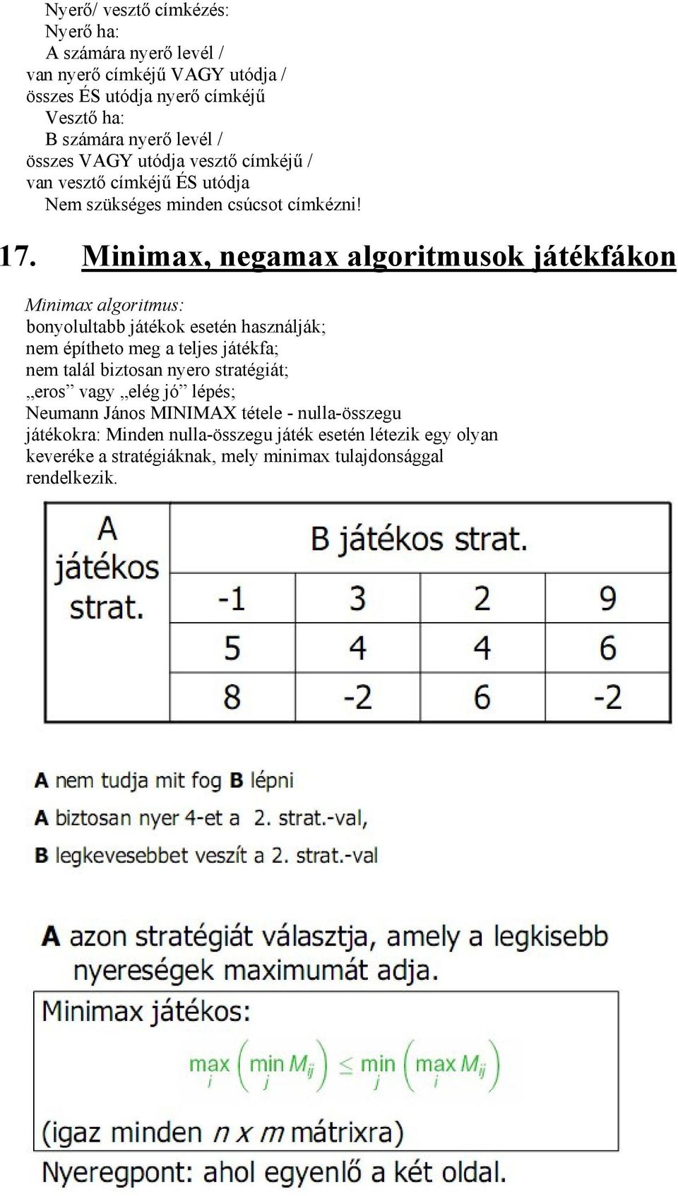 Minimax, negamax algoritmusok játékfákon Minimax algoritmus: bonyolultabb játékok esetén használják; nem építheto meg a teljes játékfa; nem talál biztosan