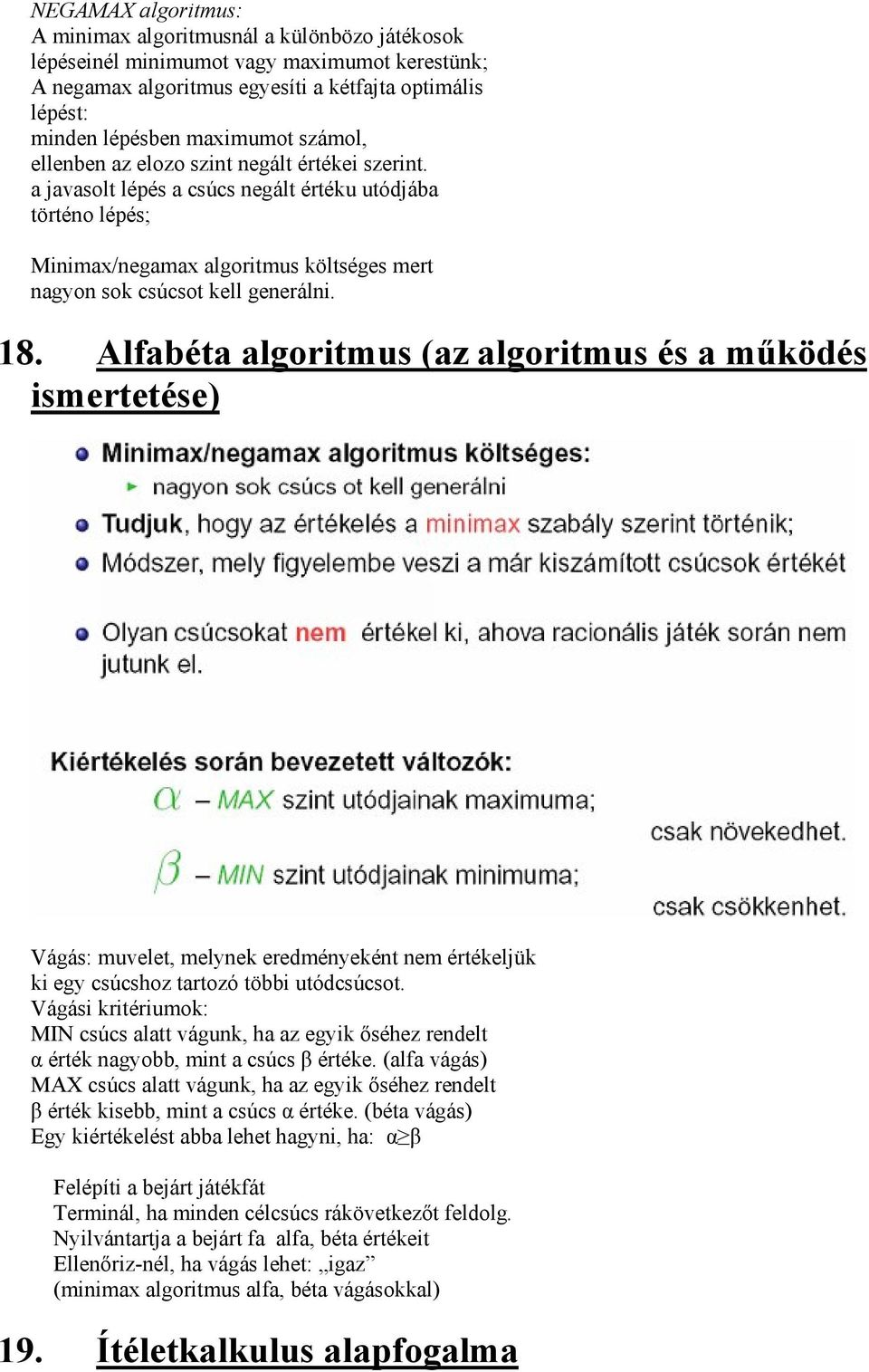 Alfabéta algoritmus (az algoritmus és a működés ismertetése) Vágás: muvelet, melynek eredményeként nem értékeljük ki egy csúcshoz tartozó többi utódcsúcsot.