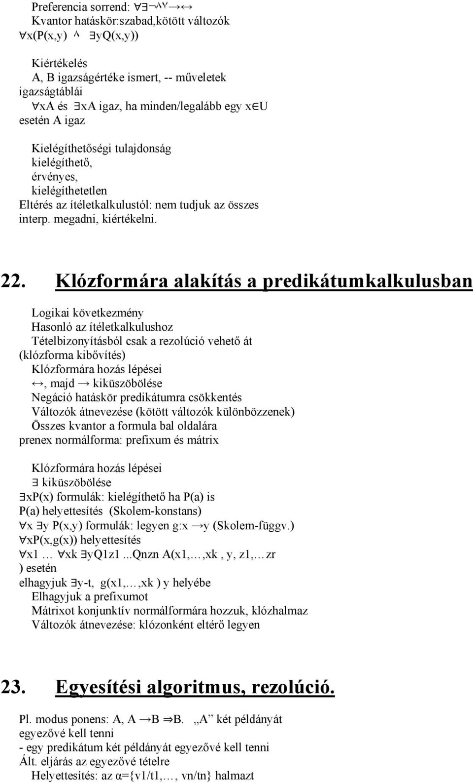 Klózformára alakítás a predikátumkalkulusban Logikai következmény Hasonló az ítéletkalkulushoz Tételbizonyításból csak a rezolúció vehető át (klózforma kibővítés) Klózformára hozás lépései, majd