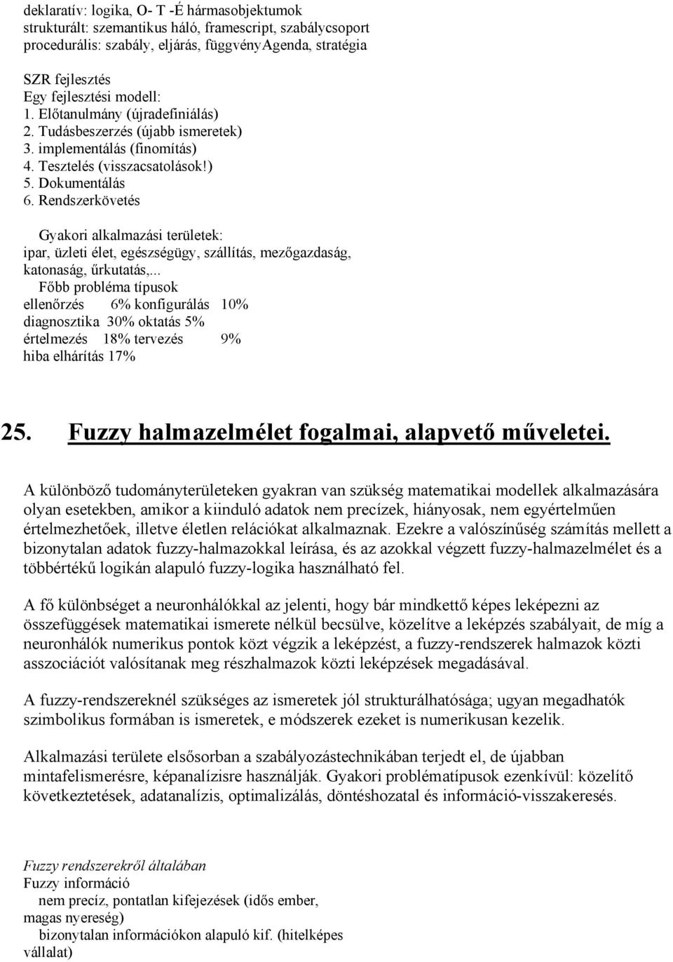 Rendszerkövetés Gyakori alkalmazási területek: ipar, üzleti élet, egészségügy, szállítás, mezőgazdaság, katonaság, űrkutatás,.