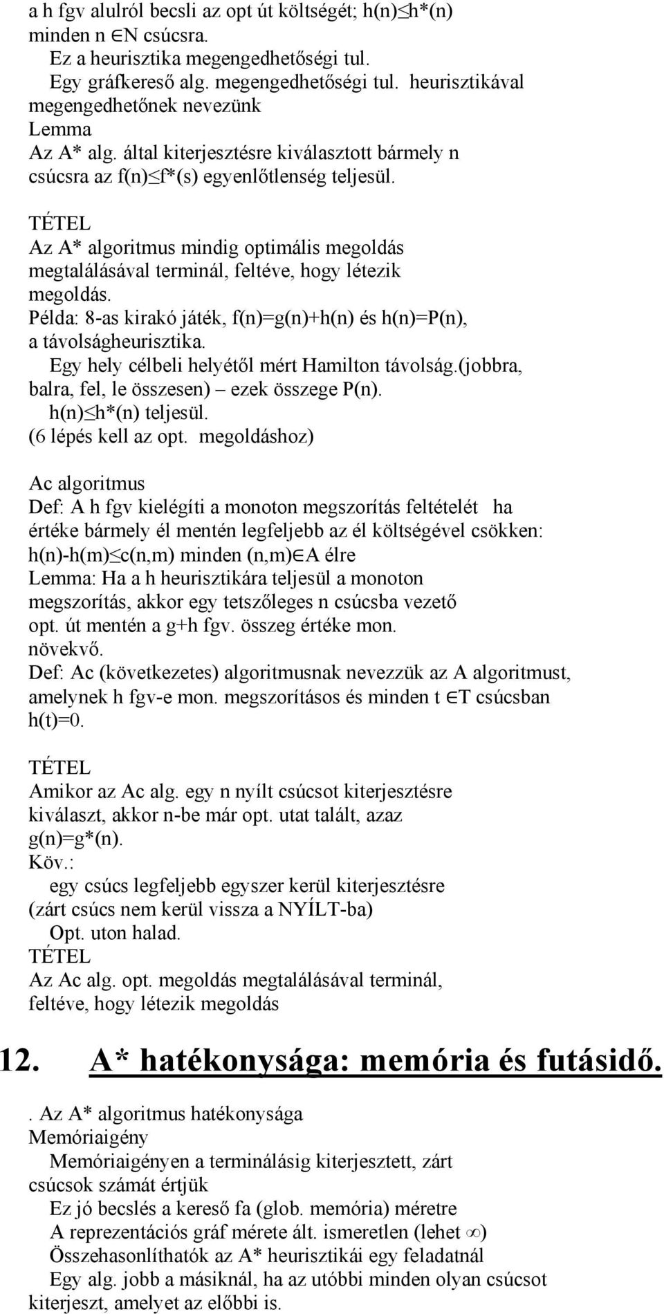 Példa: 8-as kirakó játék, f(n)=g(n)+h(n) és h(n)=p(n), a távolságheurisztika. Egy hely célbeli helyétől mért Hamilton távolság.(jobbra, balra, fel, le összesen) ezek összege P(n). h(n) h*(n) teljesül.