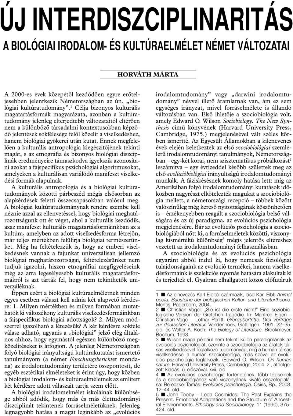 1 Célja bizonyos kulturális magatartásformák magyarázata, azonban a kultúratudomány jelenleg elterjedtebb változataitól eltérően nem a különböző társadalmi kontextusokban képződő jelentések