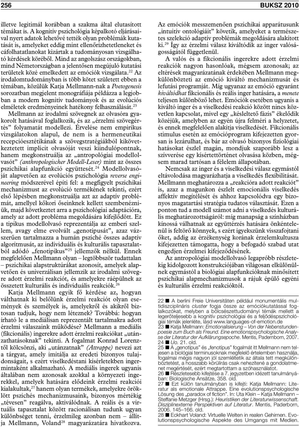 vizsgálható kérdések köréből. Mind az angolszász országokban, mind Németországban a jelentősen megújuló kutatási területek közé emelkedett az emóciók vizsgálata.