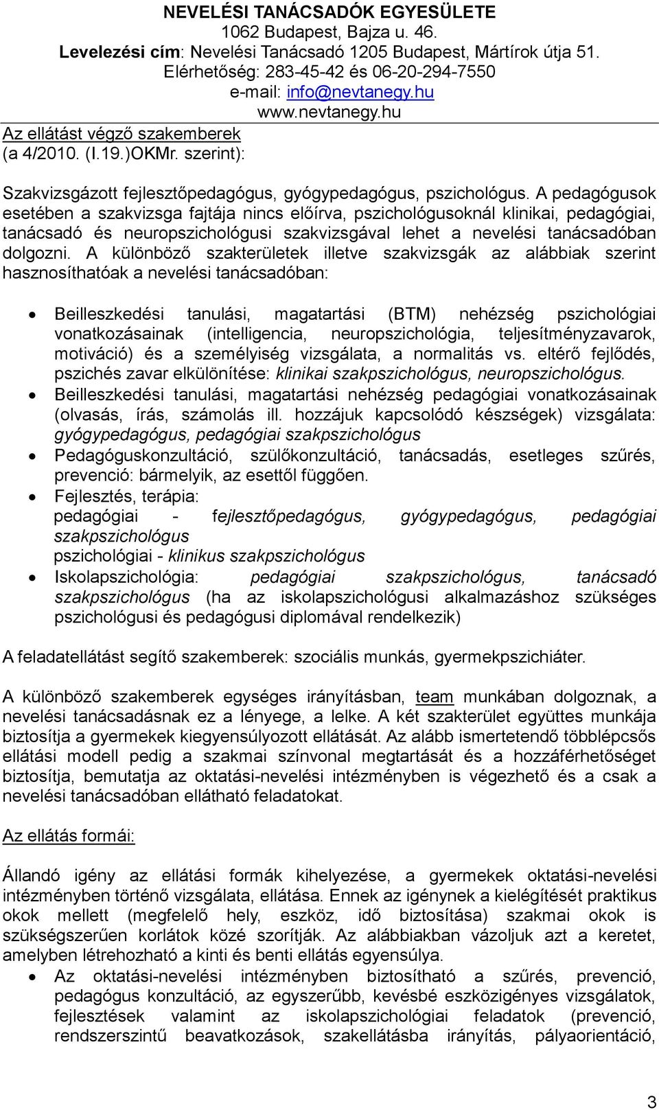 A különböző szakterületek illetve szakvizsgák az alábbiak szerint hasznosíthatóak a nevelési tanácsadóban: Beilleszkedési tanulási, magatartási (BTM) nehézség pszichológiai vonatkozásainak