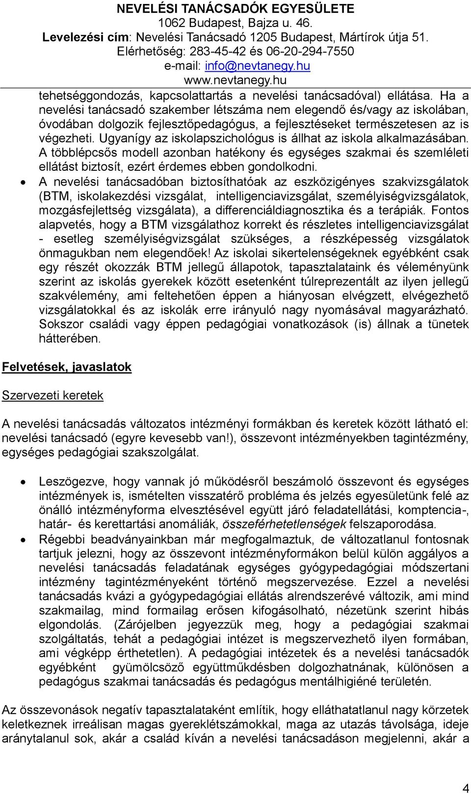 Ugyanígy az iskolapszichológus is állhat az iskola alkalmazásában. A többlépcsős modell azonban hatékony és egységes szakmai és szemléleti ellátást biztosít, ezért érdemes ebben gondolkodni.