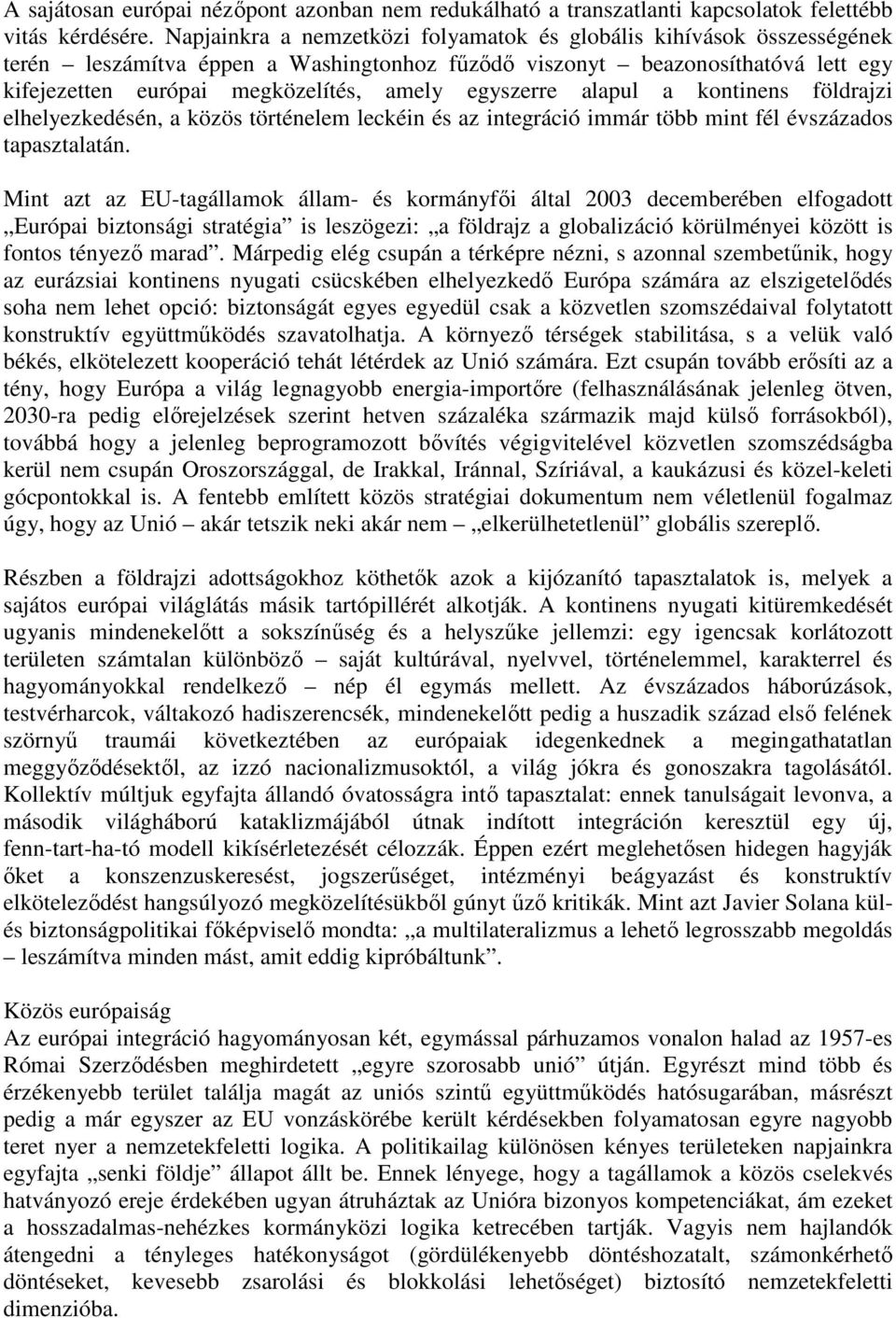 egyszerre alapul a kontinens földrajzi elhelyezkedésén, a közös történelem leckéin és az integráció immár több mint fél évszázados tapasztalatán.