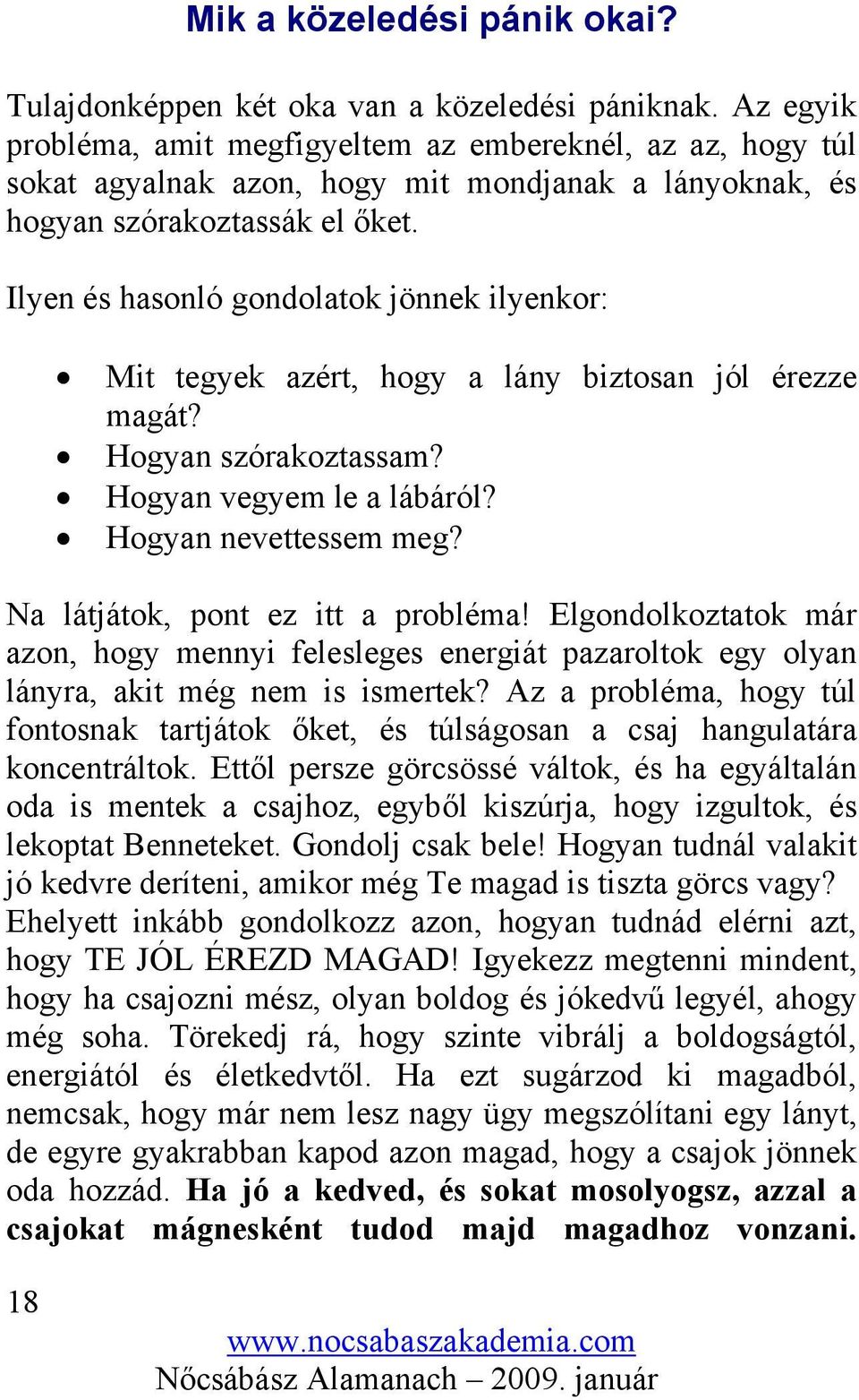 Ilyen és hasonló gondolatok jönnek ilyenkor: Mit tegyek azért, hogy a lány biztosan jól érezze magát? Hogyan szórakoztassam? Hogyan vegyem le a lábáról? Hogyan nevettessem meg?