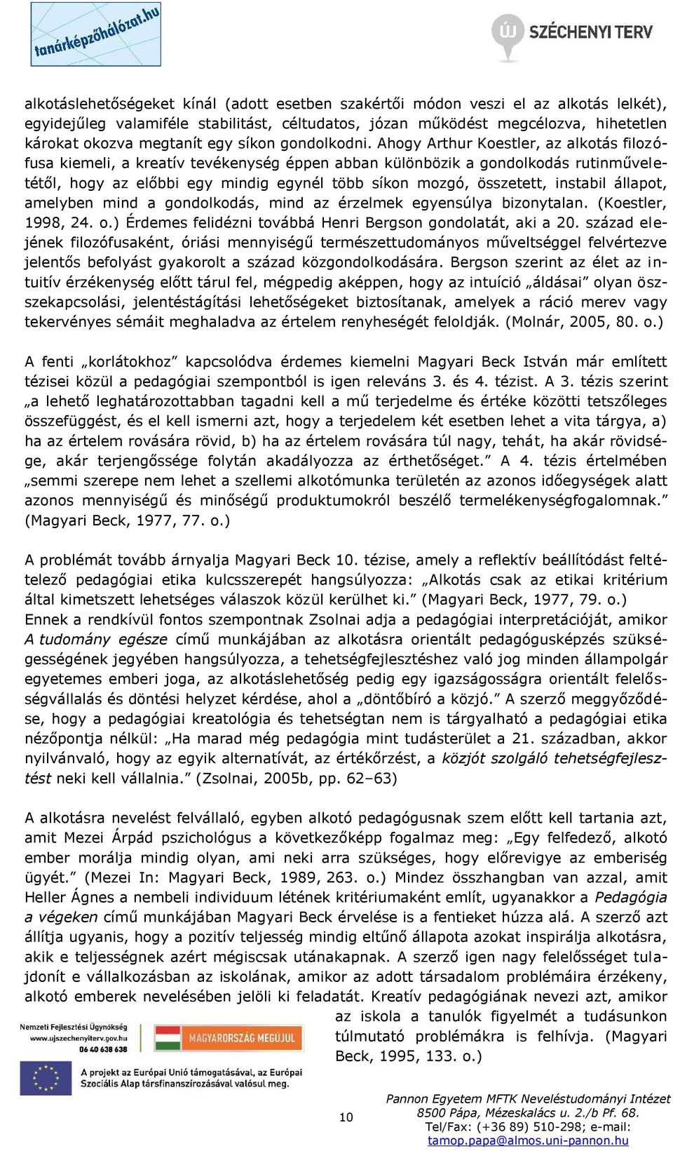 Ahogy Arthur Koestler, az alkotás filozófusa kiemeli, a kreatív tevékenység éppen abban különbözik a gondolkodás rutinműveletétől, hogy az előbbi egy mindig egynél több síkon mozgó, összetett,