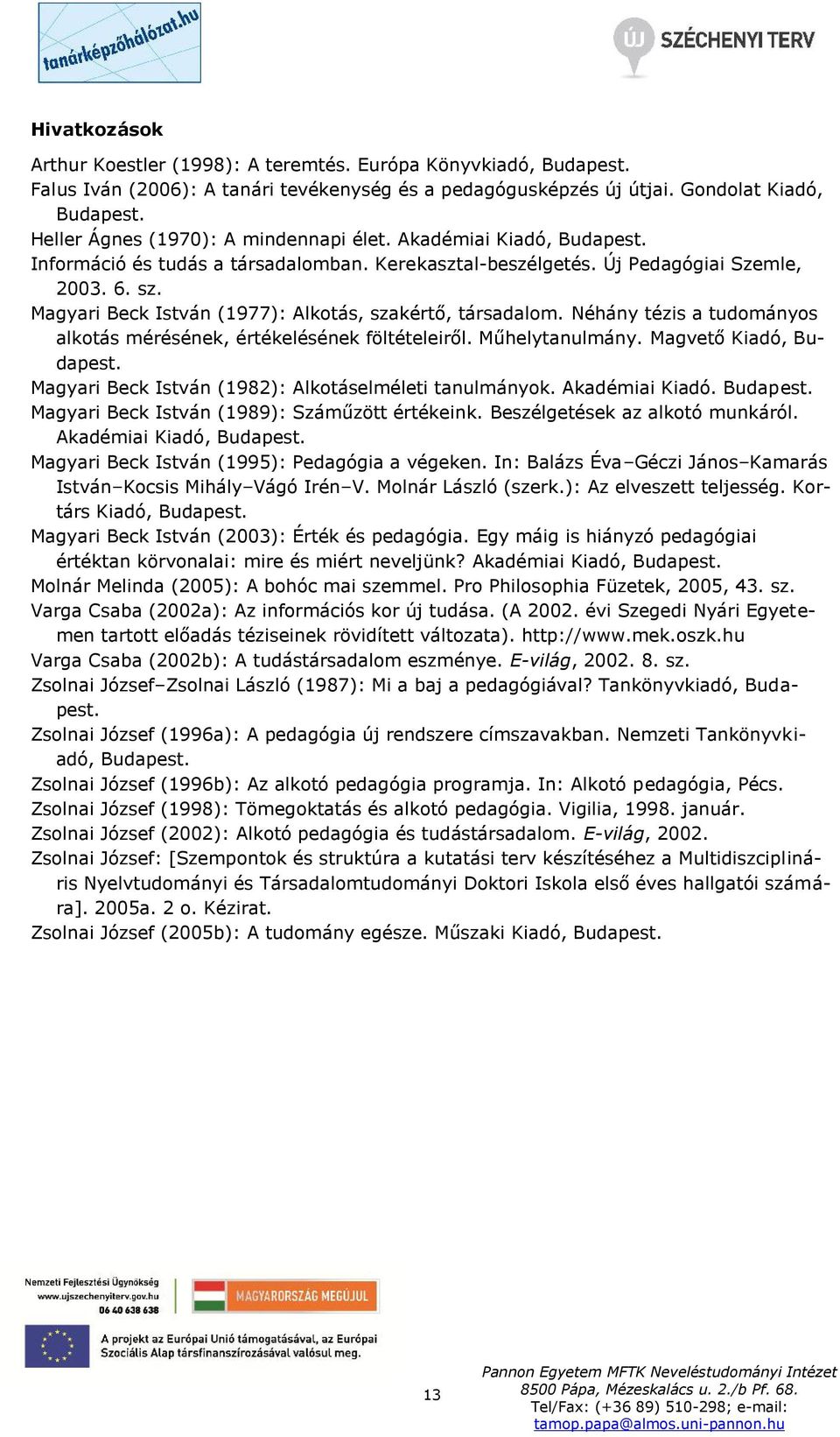 Magyari Beck István (1977): Alkotás, szakértő, társadalom. Néhány tézis a tudományos alkotás mérésének, értékelésének föltételeiről. Műhelytanulmány. Magvető Kiadó, Budapest.