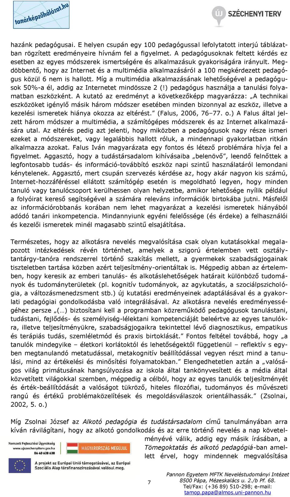 Megdöbbentő, hogy az Internet és a multimédia alkalmazásáról a 100 megkérdezett pedagógus közül 6 nem is hallott.