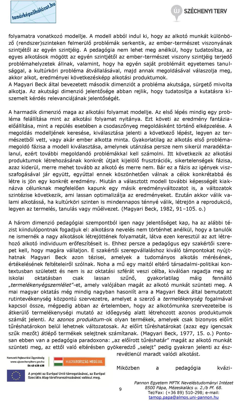 A pedagógia nem lehet meg anélkül, hogy tudatosítsa, az egyes alkotások mögött az egyén szintjétől az ember-természet viszony szintjéig terjedő problémahelyzetek állnak, valamint, hogy ha egyén saját