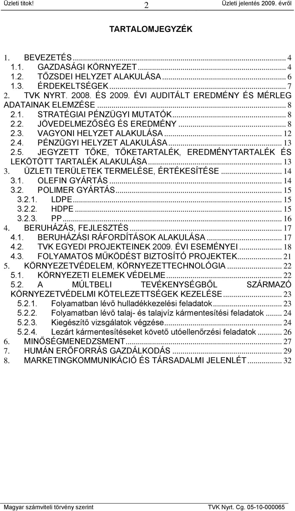 .. 13 2.5. JEGYZETT TŐKE, TŐKETARTALÉK, EREDMÉNYTARTALÉK ÉS LEKÖTÖTT TARTALÉK ALAKULÁSA... 13 3. ÜZLETI TERÜLETEK TERMELÉSE, ÉRTÉKESÍTÉSE... 14 3.1. OLEFIN GYÁRTÁS... 14 3.2. POLIMER GYÁRTÁS... 15 3.