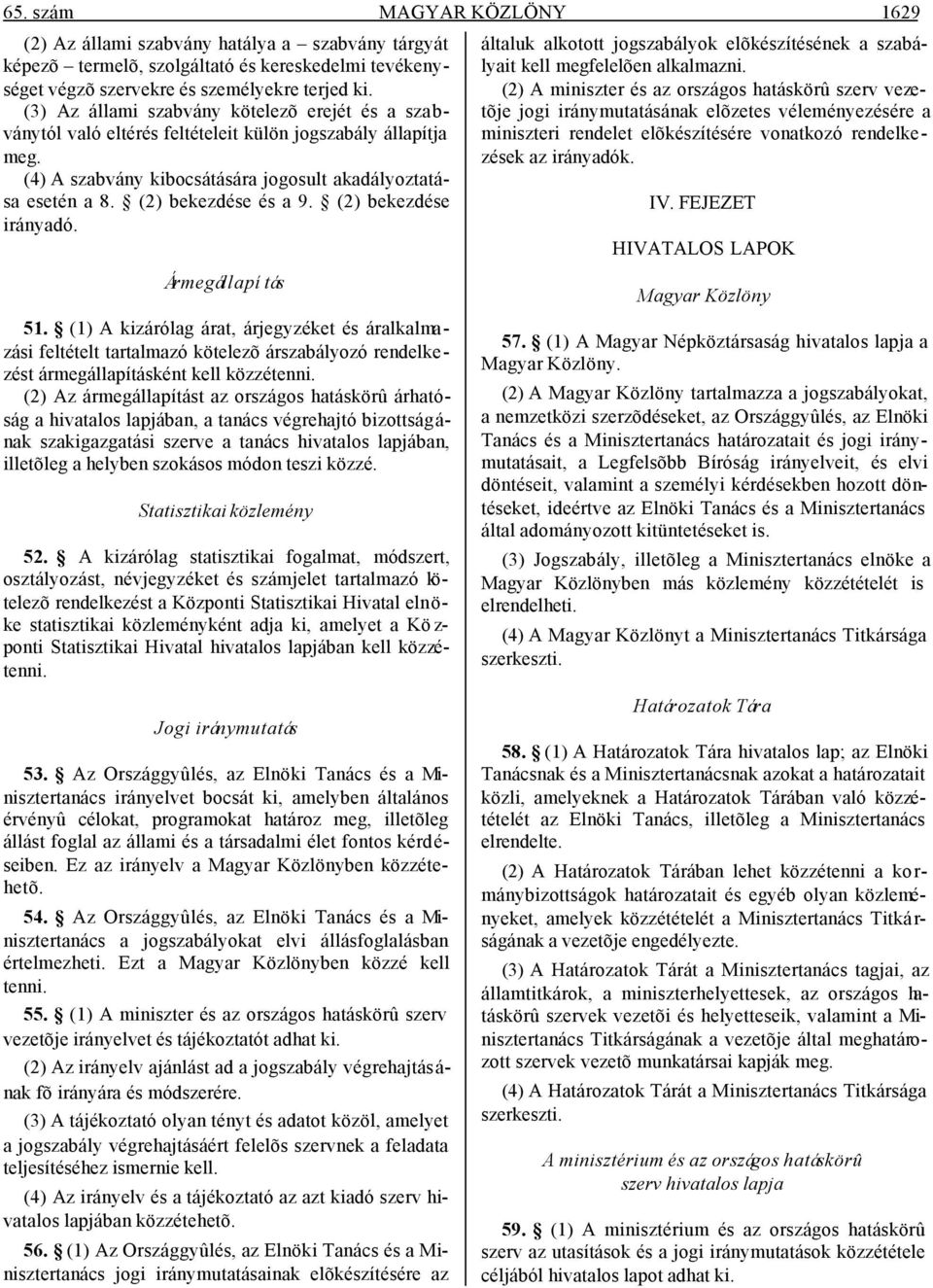 (2) bekezdése irányadó. általuk alkotott jogszabályok elõkészítésének a szabályait kell megfelelõen alkalmazni.