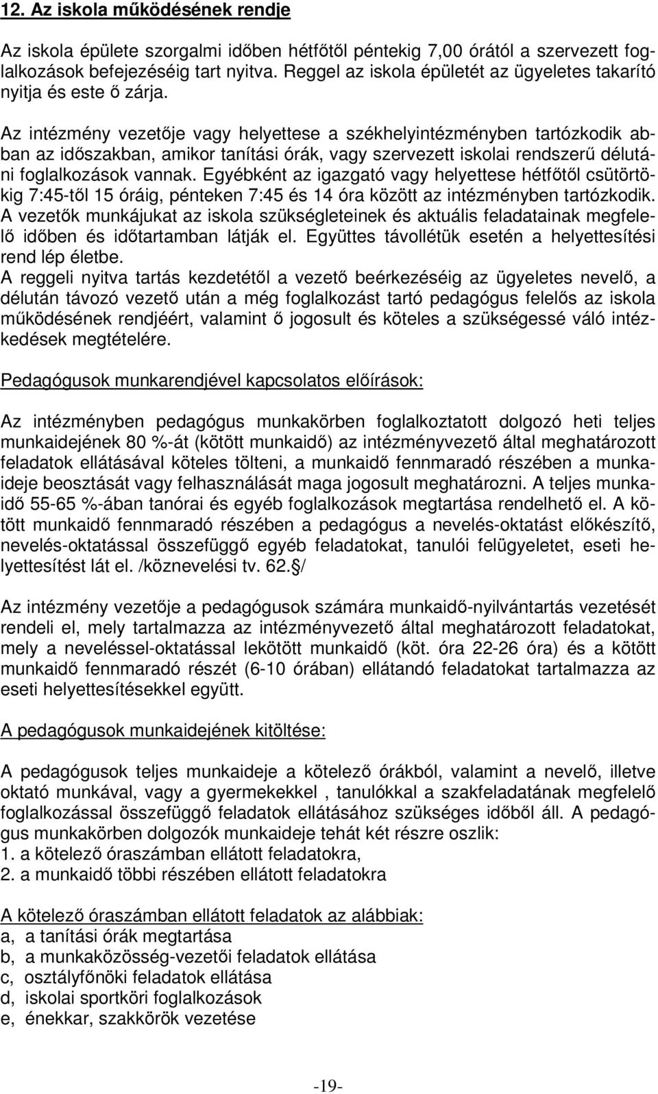 Az intézmény vezetője vagy helyettese a székhelyintézményben tartózkodik abban az időszakban, amikor tanítási órák, vagy szervezett iskolai rendszerű délutáni foglalkozások vannak.