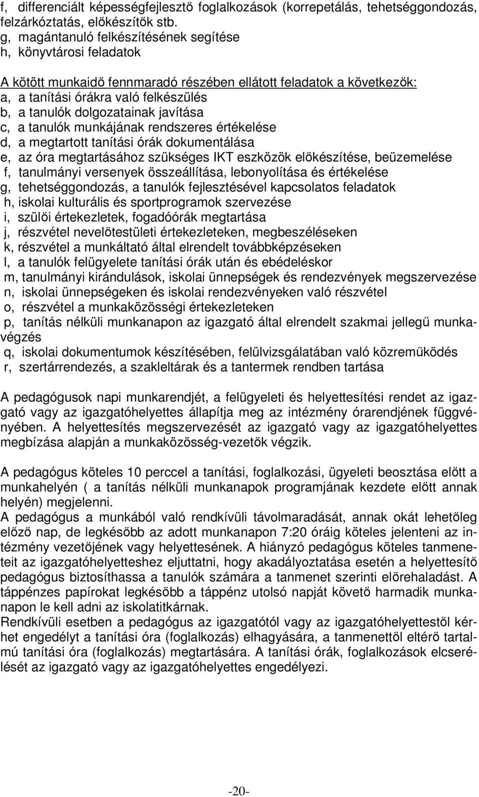 dolgozatainak javítása c, a tanulók munkájának rendszeres értékelése d, a megtartott tanítási órák dokumentálása e, az óra megtartásához szükséges IKT eszközök előkészítése, beüzemelése f, tanulmányi