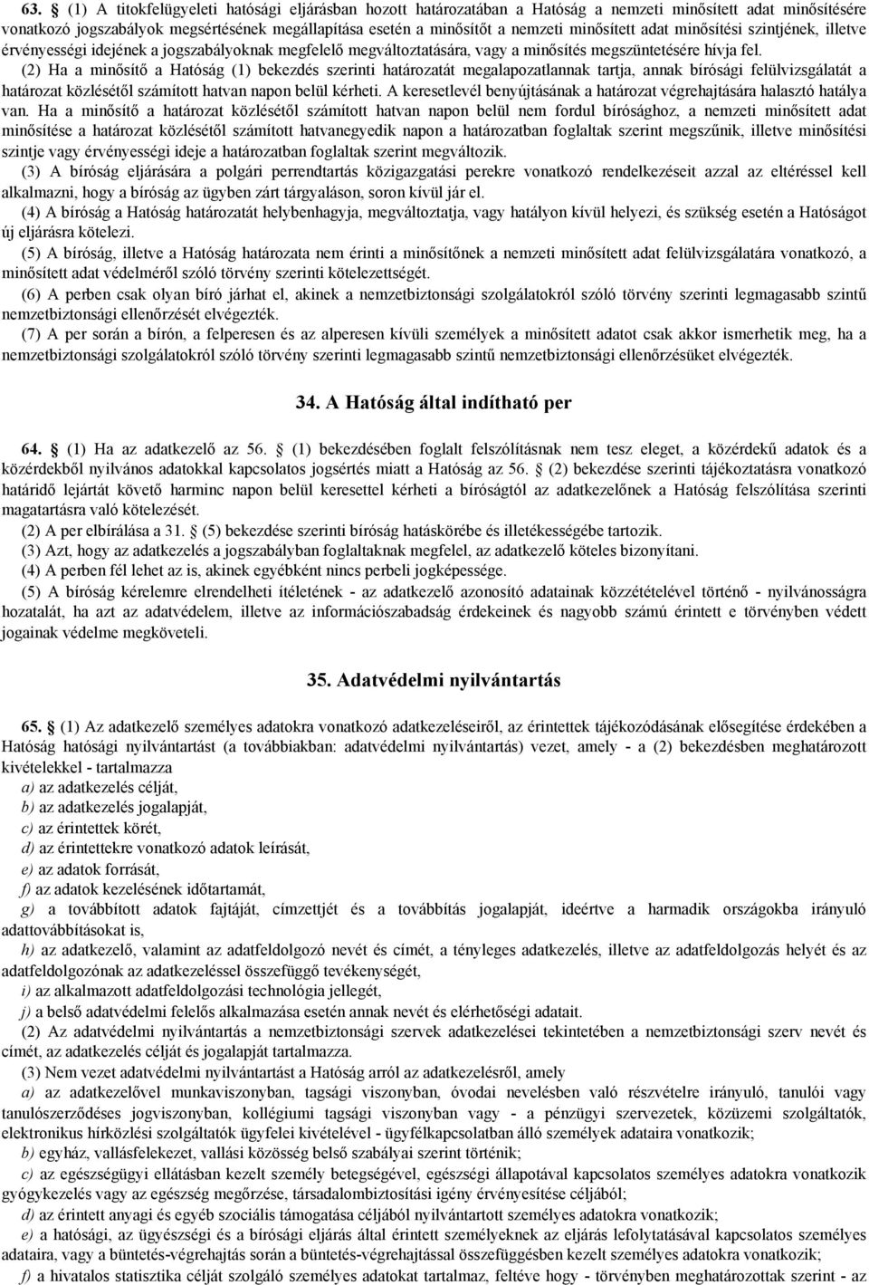 (2) Ha a minősítő a Hatóság (1) bekezdés szerinti határozatát megalapozatlannak tartja, annak bírósági felülvizsgálatát a határozat közlésétől számított hatvan napon belül kérheti.