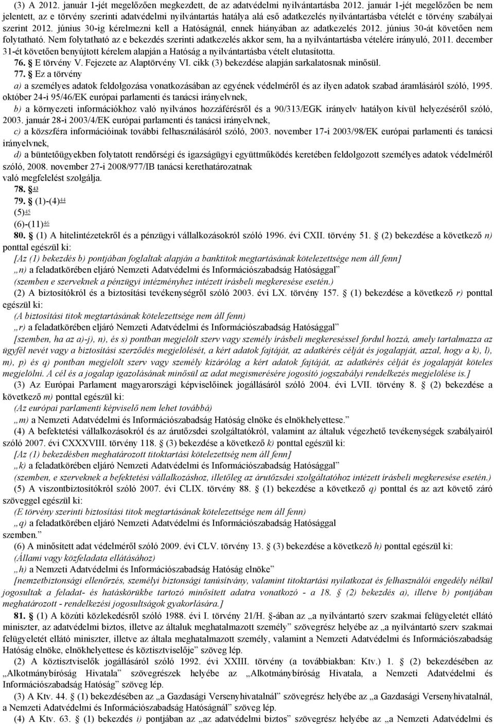 június 30-ig kérelmezni kell a Hatóságnál, ennek hiányában az adatkezelés 2012. június 30-át követően nem folytatható.