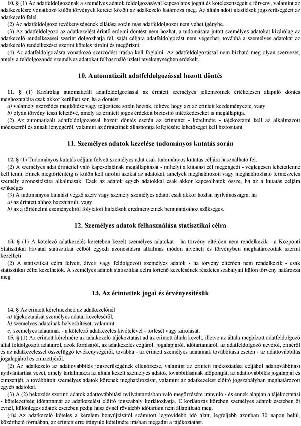 (3) Az adatfeldolgozó az adatkezelést érintő érdemi döntést nem hozhat, a tudomására jutott személyes adatokat kizárólag az adatkezelő rendelkezései szerint dolgozhatja fel, saját céljára