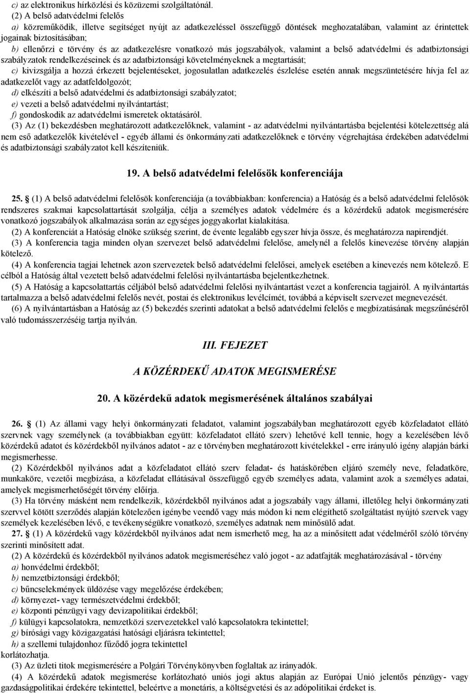 és az adatkezelésre vonatkozó más jogszabályok, valamint a belső adatvédelmi és adatbiztonsági szabályzatok rendelkezéseinek és az adatbiztonsági követelményeknek a megtartását; c) kivizsgálja a