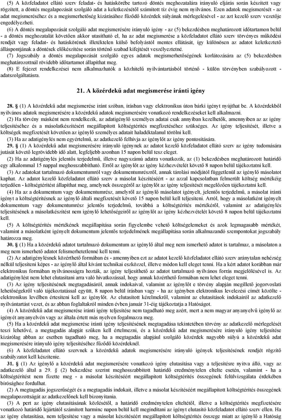 (6) A döntés megalapozását szolgáló adat megismerésére irányuló igény - az (5) bekezdésben meghatározott időtartamon belül - a döntés meghozatalát követően akkor utasítható el, ha az adat megismerése