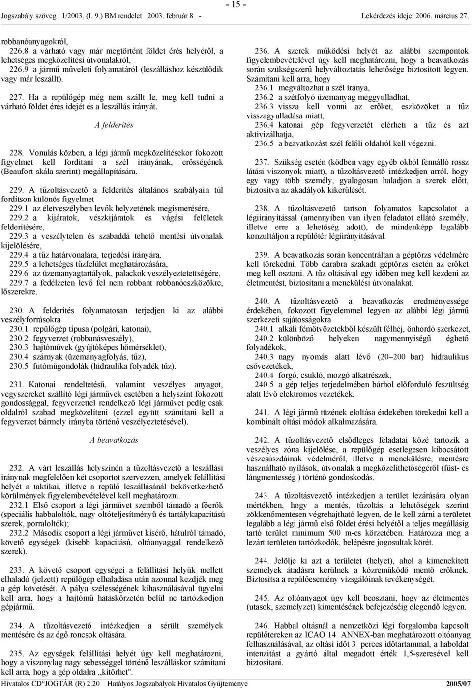 A felderítés 228. Vonulás közben, a légi jármű megközelítésekor fokozott figyelmet kell fordítani a szél irányának, erősségének (Beaufort-skála szerint) megállapítására. 229.