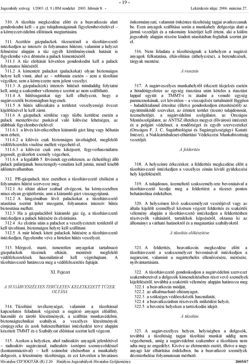 palack kimentéséről. 311.1 A tűz eloltását követően gondoskodni kell a palack folyamatos hűtéséről. 311.2 A kimentett palackot (palackokat) olyan biztonságos helyre kell vinni, ahol az robbanás esetén sem a tűzoltást végzőkre, sem a környezetre nem jelent veszélyt.