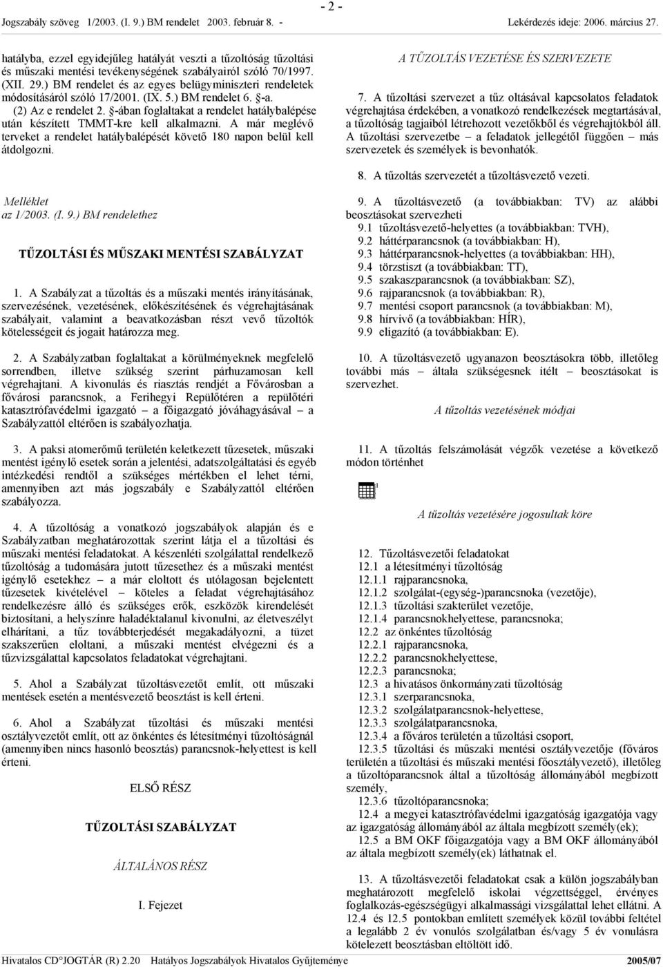 -ában foglaltakat a rendelet hatálybalépése után készített TMMT-kre kell alkalmazni. A már meglévő terveket a rendelet hatálybalépését követő 180 napon belül kell átdolgozni.