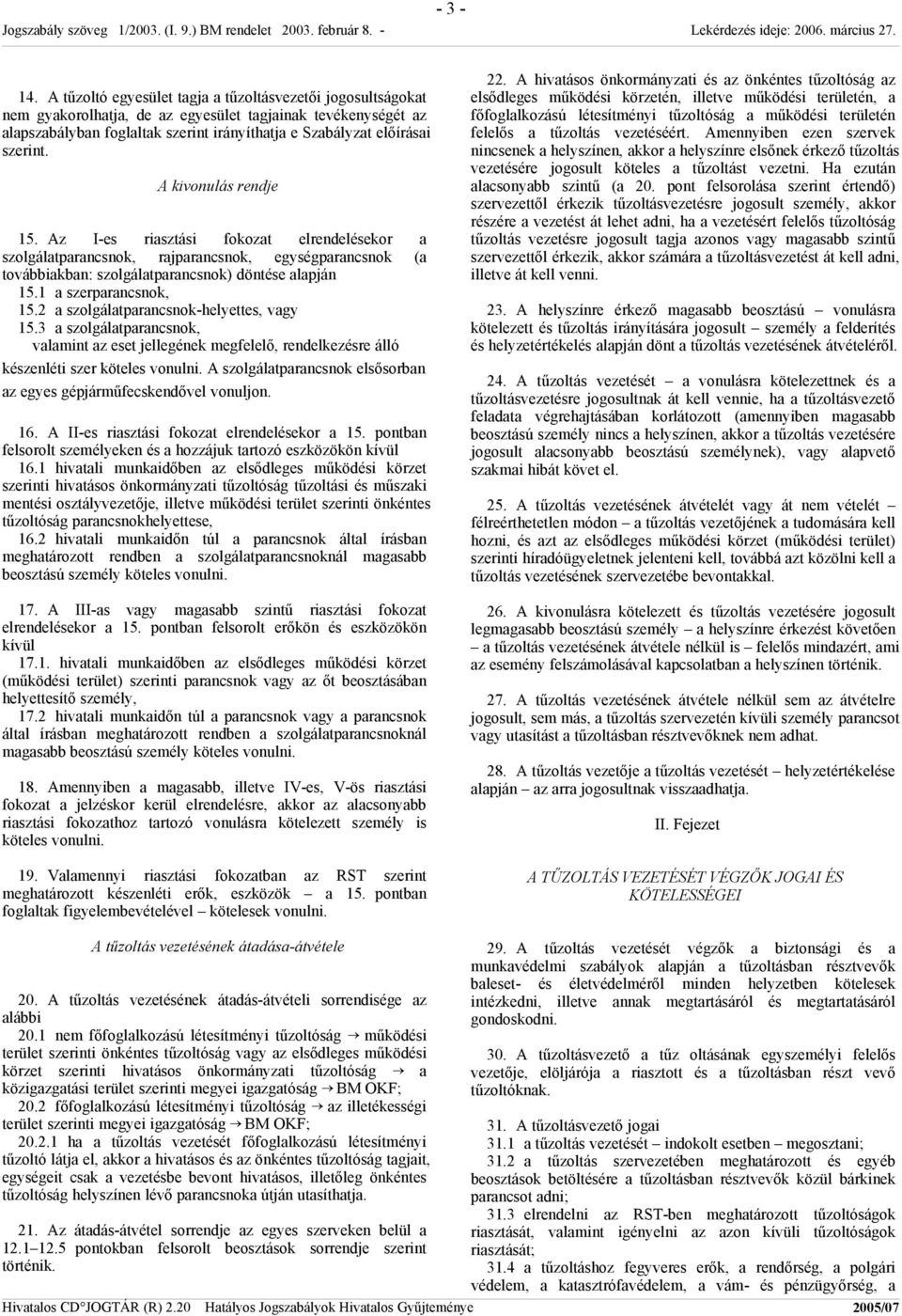 A kivonulás rendje 15. Az I-es riasztási fokozat elrendelésekor a szolgálatparancsnok, rajparancsnok, egységparancsnok (a továbbiakban: szolgálatparancsnok) döntése alapján 15.1 a szerparancsnok, 15.