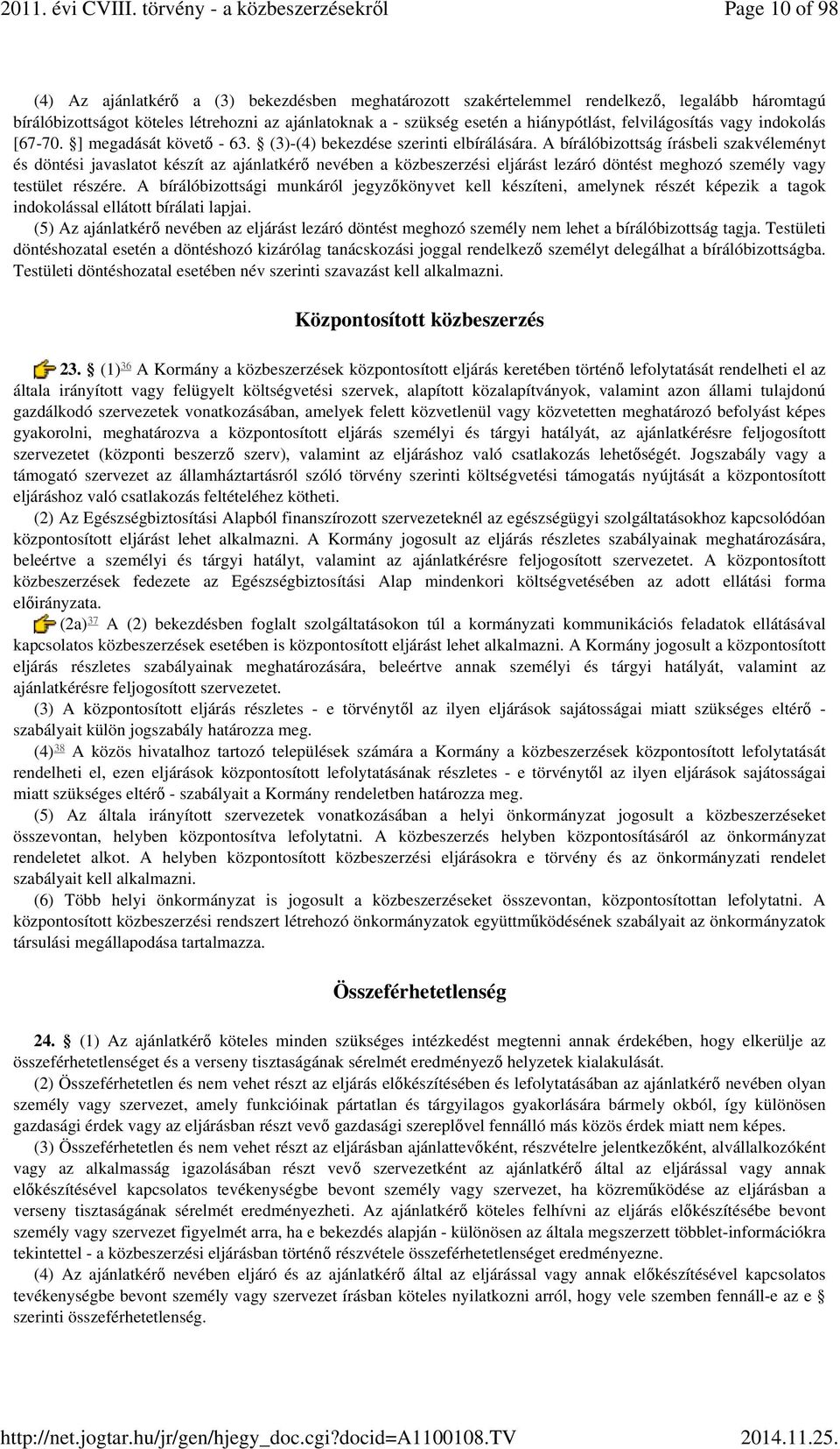 A bírálóbizottság írásbeli szakvéleményt és döntési javaslatot készít az ajánlatkérő nevében a közbeszerzési eljárást lezáró döntést meghozó személy vagy testület részére.