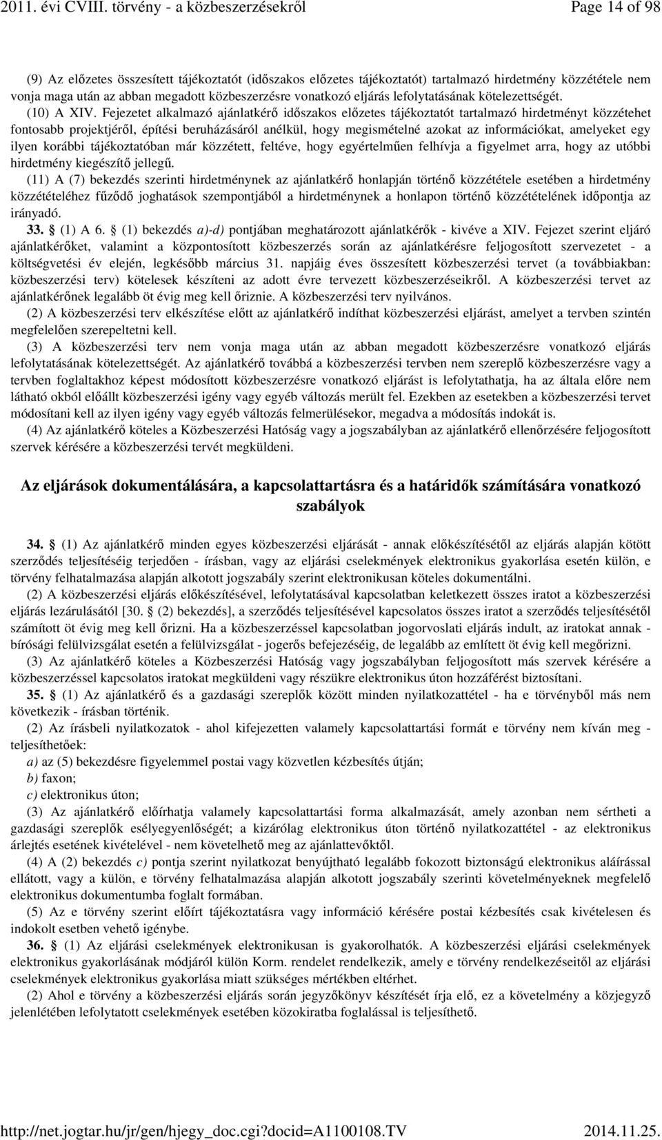 Fejezetet alkalmazó ajánlatkérő időszakos előzetes tájékoztatót tartalmazó hirdetményt közzétehet fontosabb projektjéről, építési beruházásáról anélkül, hogy megismételné azokat az információkat,