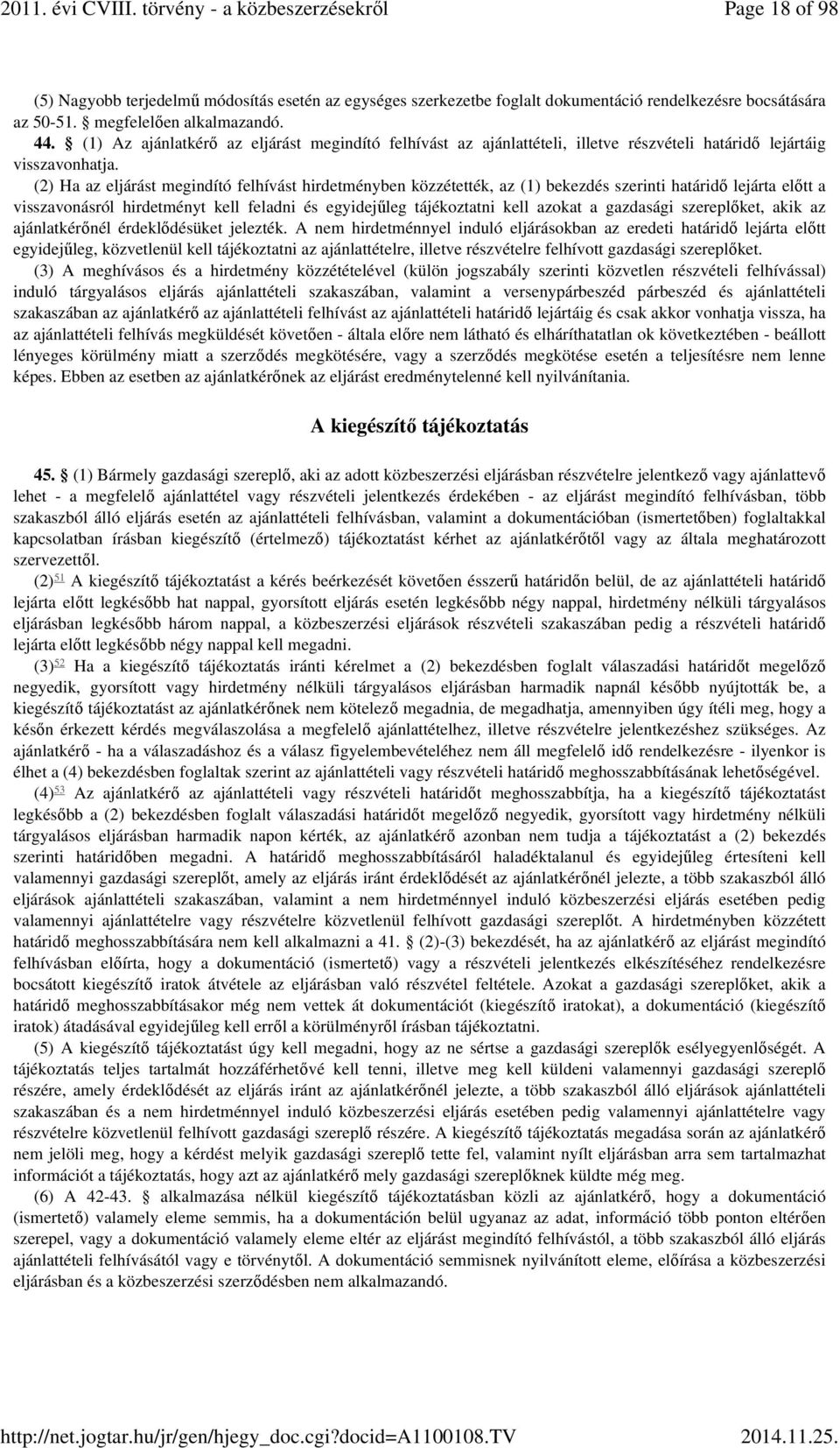 (2) Ha az eljárást megindító felhívást hirdetményben közzétették, az (1) bekezdés szerinti határidő lejárta előtt a visszavonásról hirdetményt kell feladni és egyidejűleg tájékoztatni kell azokat a